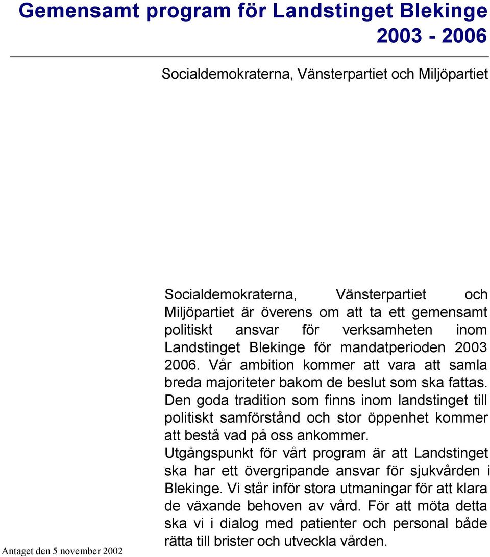 Den goda tradition som finns inom landstinget till politiskt samförstånd och stor öppenhet kommer att bestå vad på oss ankommer.