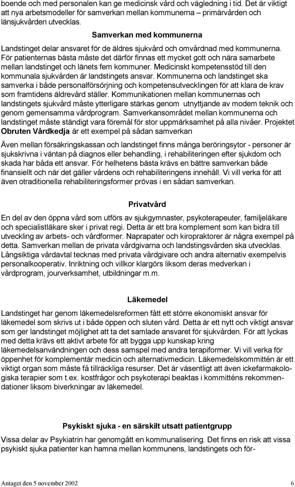 För patienternas bästa måste det därför finnas ett mycket gott och nära samarbete mellan landstinget och länets fem kommuner.