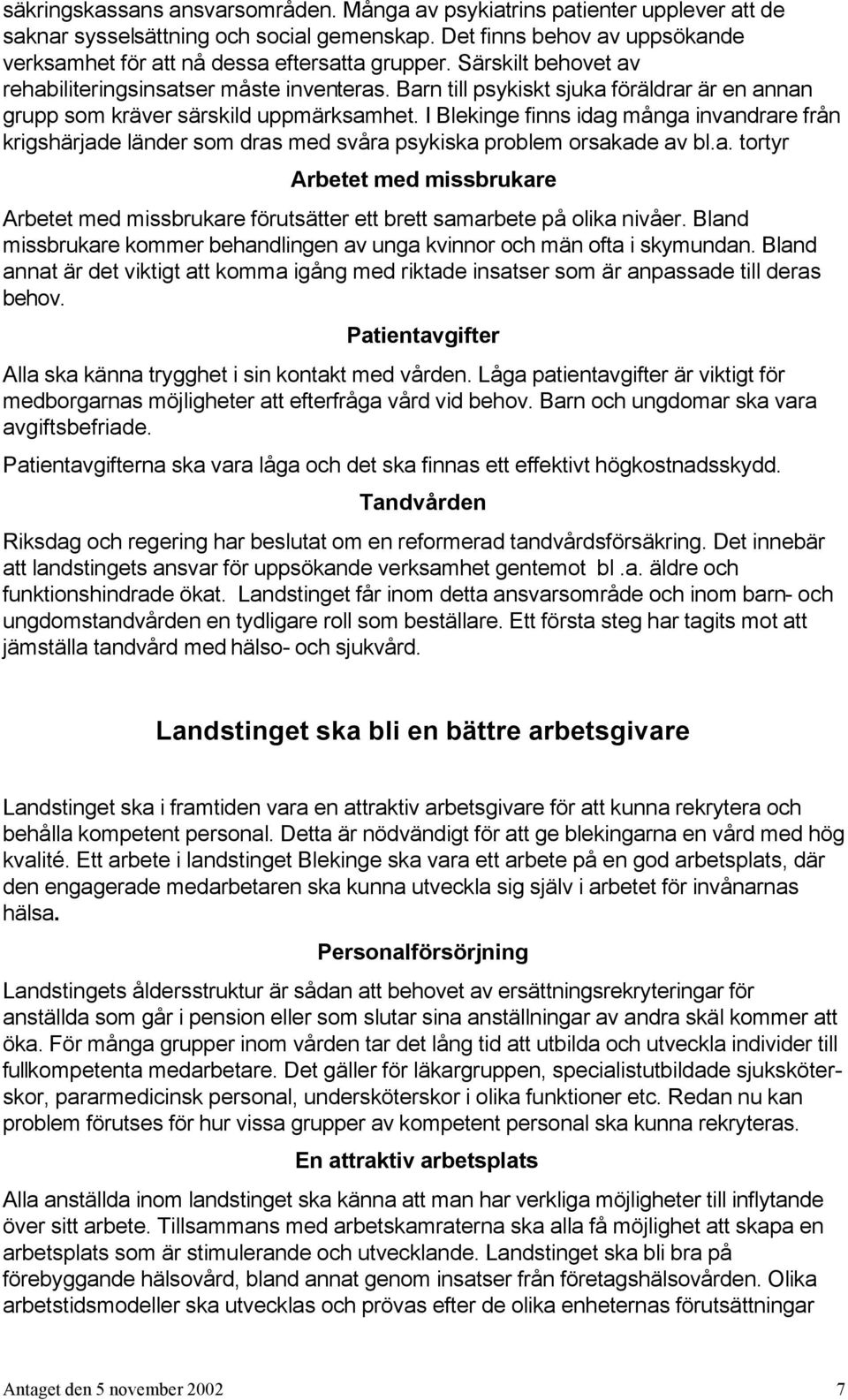 I Blekinge finns idag många invandrare från krigshärjade länder som dras med svåra psykiska problem orsakade av bl.a. tortyr Arbetet med missbrukare Arbetet med missbrukare förutsätter ett brett samarbete på olika nivåer.