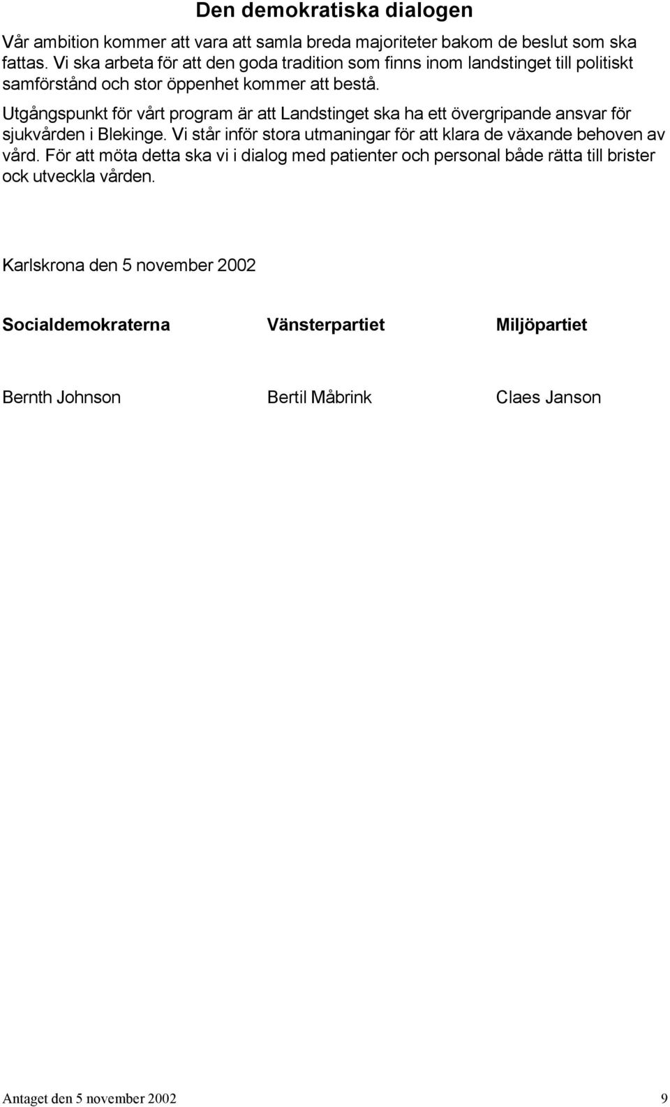 Utgångspunkt för vårt program är att Landstinget ska ha ett övergripande ansvar för sjukvården i Blekinge.