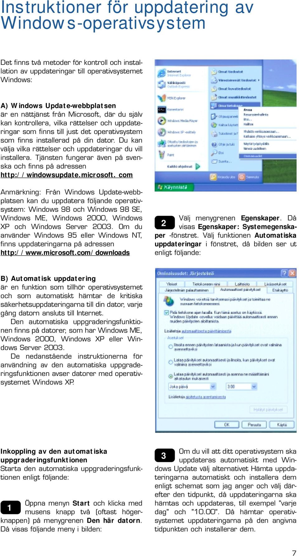 Du kan välja vilka rättelser och uppdateringar du vill installera. Tjänsten fungerar även på svenska och finns på adressen http://windowsupdate.microsoft.