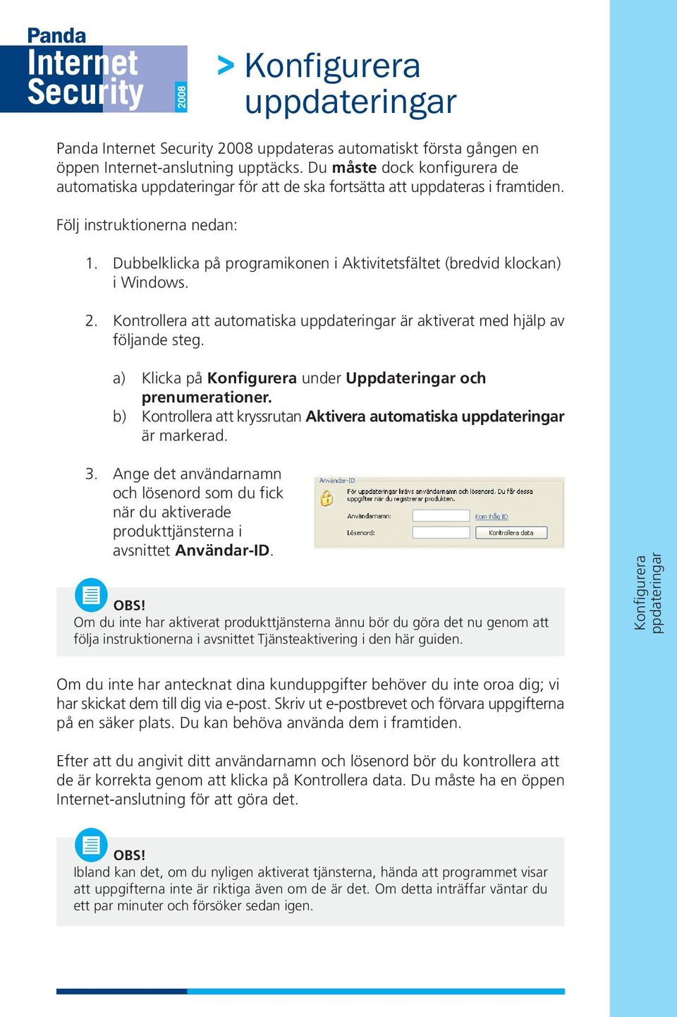 Dubbelklicka på programikonen i Aktivitetsfältet (bredvid klockan) i Windows. 2. Kontrollera att automatiska uppdateringar är aktiverat med hjälp av följande steg.