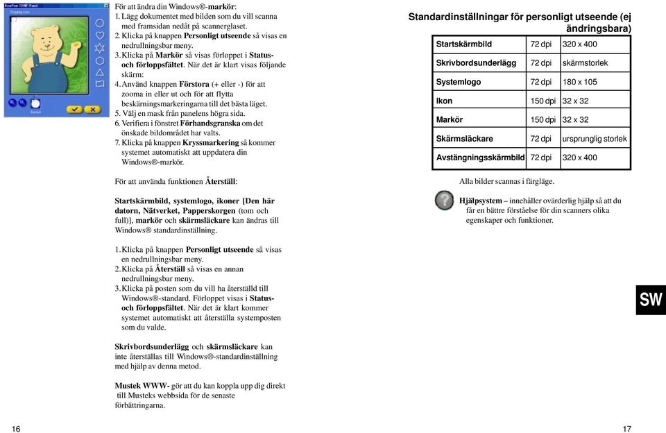 Använd knappen Förstora (+ eller -) för att zooma in eller ut och för att flytta beskärningsmarkeringarna till det bästa läget. 5. Välj en mask från panelens högra sida. 6.