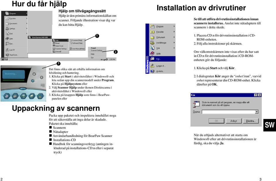 Klicka på Hjälpsystem eller 2. Välj Scanner Hjälp under ikonen Direktscanna i aktivitetsfältet i Windows eller 3.