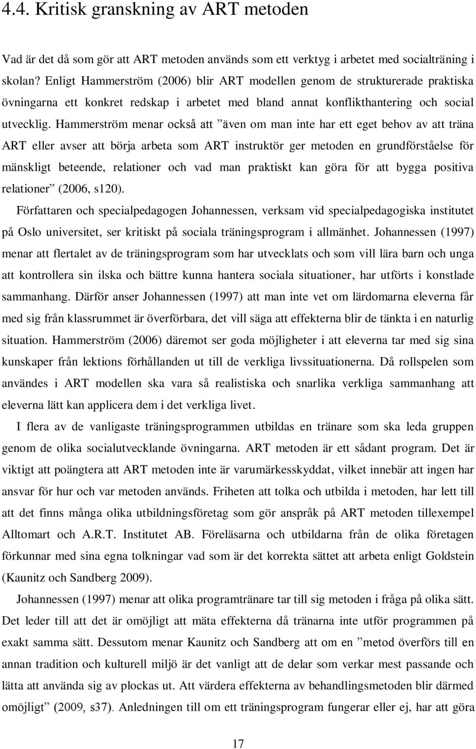 Hammerström menar också att även om man inte har ett eget behov av att träna ART eller avser att börja arbeta som ART instruktör ger metoden en grundförståelse för mänskligt beteende, relationer och