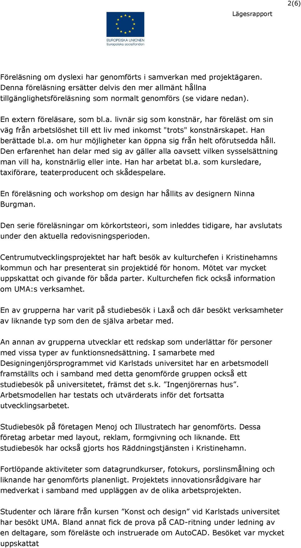 Den erfarenhet han delar med sig av gäller alla oavsett vilken sysselsättning man vill ha, konstnärlig eller inte. Han har arbetat bl.a. som kursledare, taxiförare, teaterproducent och skådespelare.