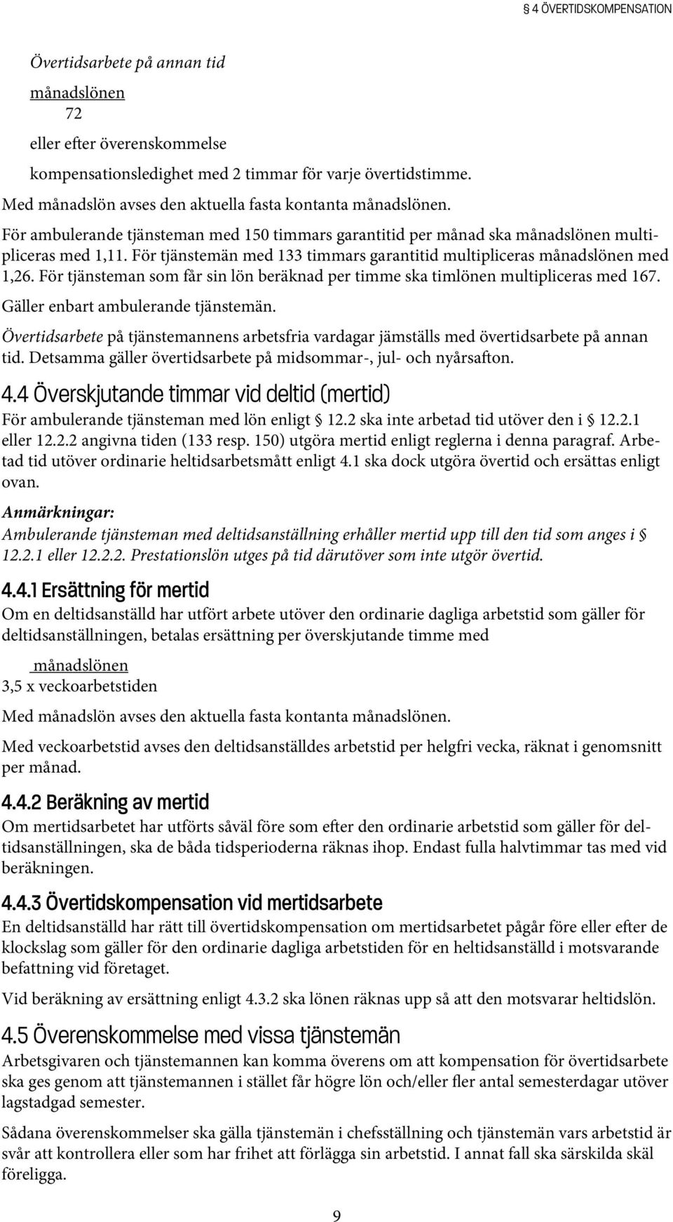 För tjänstemän med 133 timmars garantitid multipliceras månadslönen med 1,26. För tjänsteman som får sin lön beräknad per timme ska timlönen multipliceras med 167.