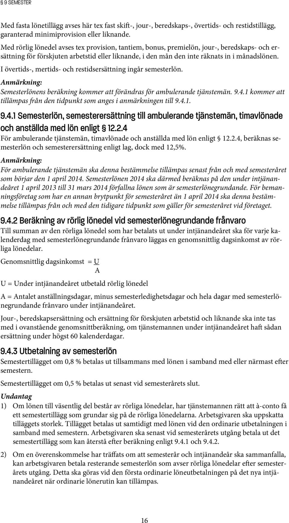 I övertids-, mertids- och restidsersättning ingår semesterlön. Anmärkning: Semesterlönens beräkning kommer att förändras för ambulerande tjänstemän. 9.4.