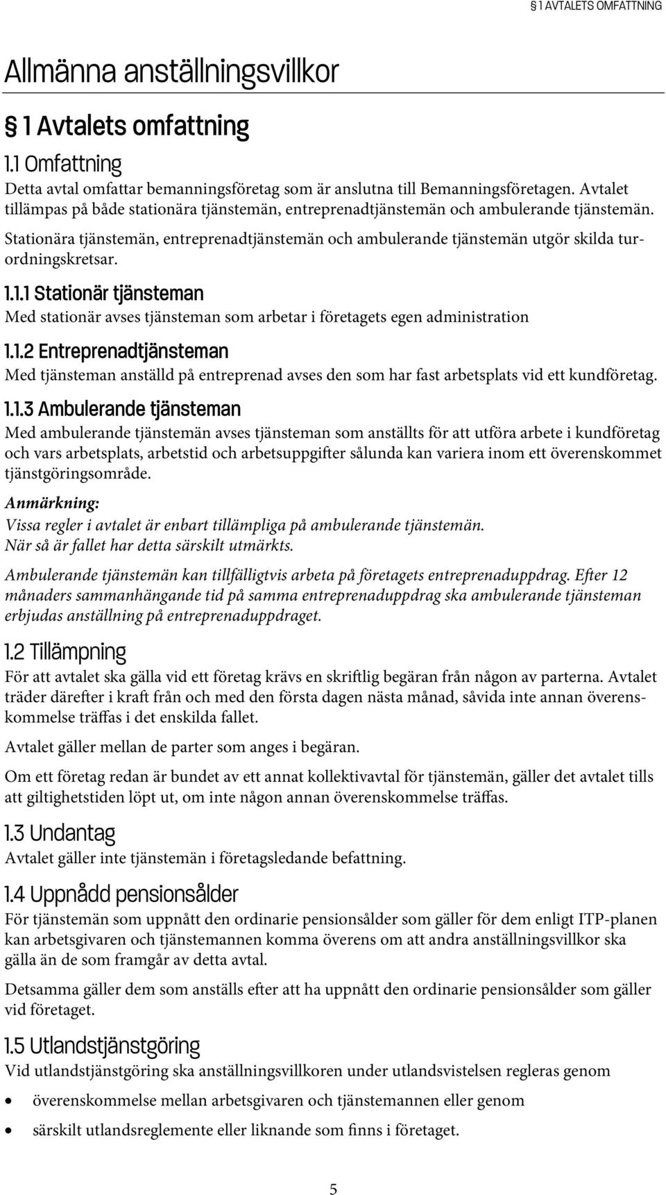 Stationära tjänstemän, entreprenadtjänstemän och ambulerande tjänstemän utgör skilda turordningskretsar. 1.