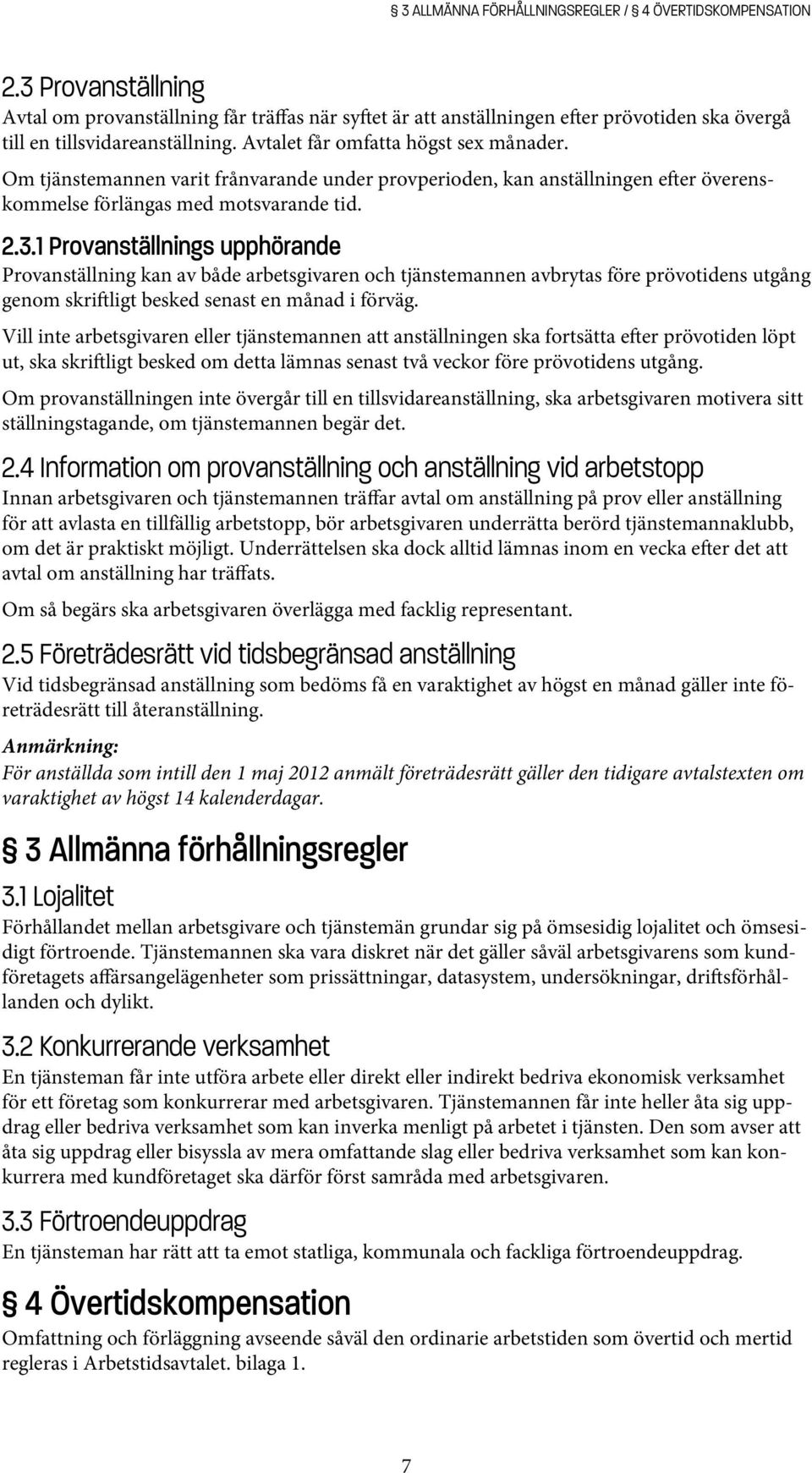 Om tjänstemannen varit frånvarande under provperioden, kan anställningen efter överenskommelse förlängas med motsvarande tid. 2.3.