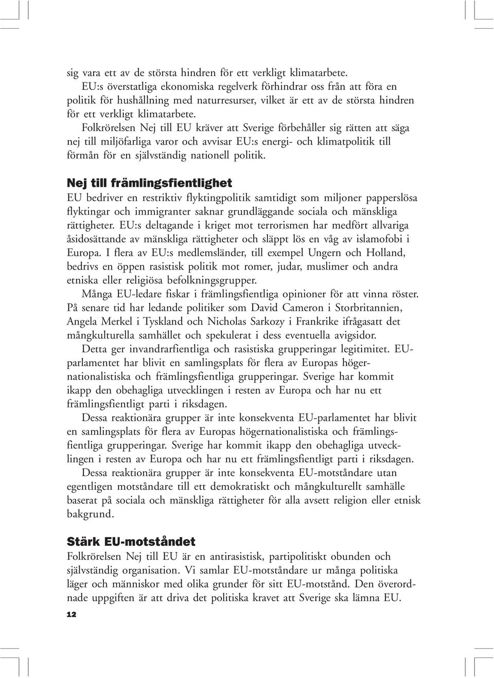 Folkrörelsen Nej till EU kräver att Sverige förbehåller sig rätten att säga nej till miljöfarliga varor och avvisar EU:s energi- och klimatpolitik till förmån för en självständig nationell politik.