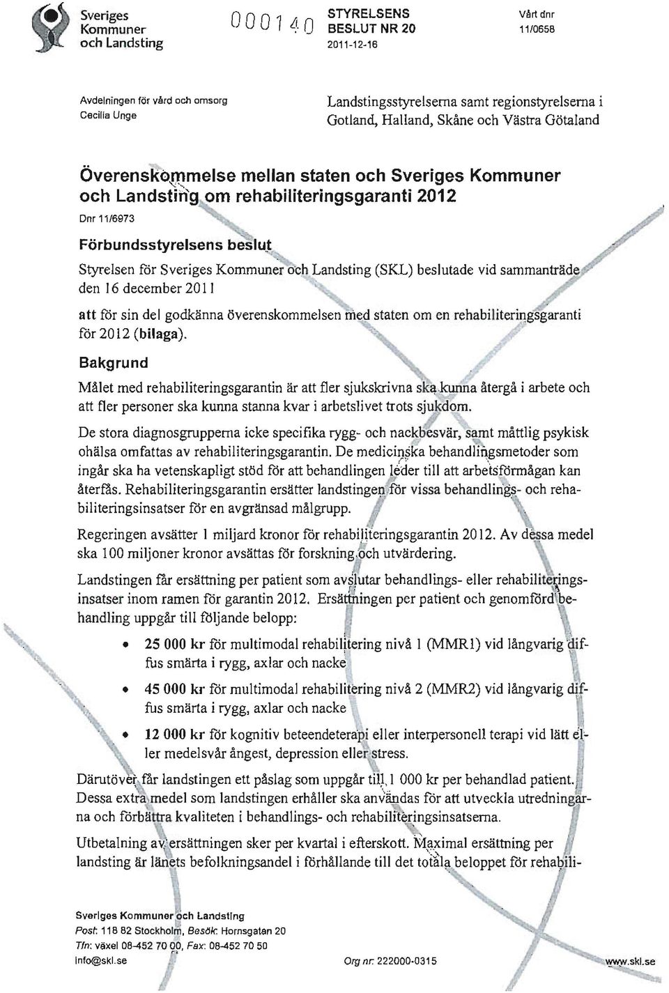 Styrelsen för Sveriges Kommuner och Landsting (SKL) beslutade vid sammanträde den 16 december 2011 att för sin del godkänna överenskommelsen meq staten om en rehabiliteriugsgaranti för 2012 (bilaga).