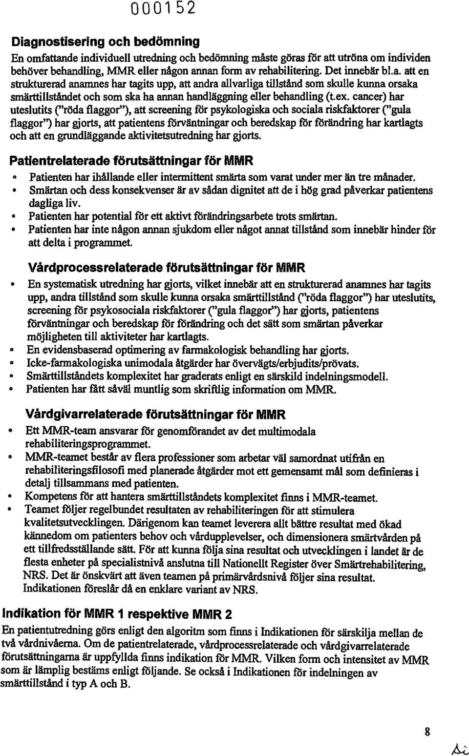 cancer) har uteslutits ("röda flaggor"), att screening :mr psykologiska och sociala riskfaktorer ("gula flaggor") har gjorts, att patientens forväntningar och beredskap for förändring har kartlagts