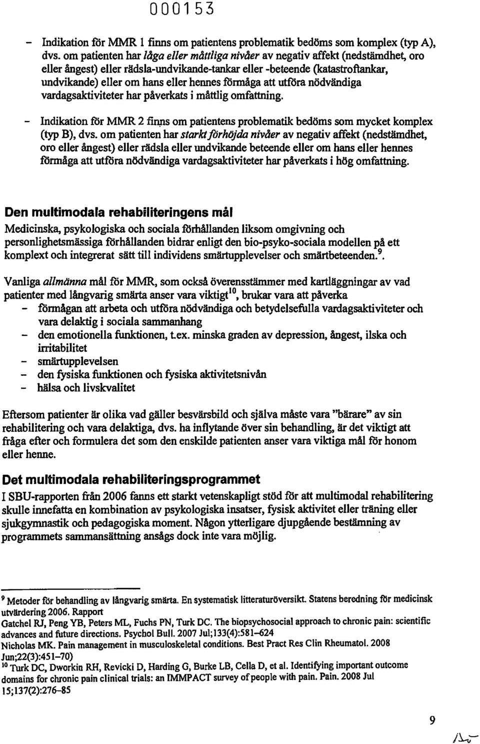 fonnåga att utfora nödvändiga vardagsaktiviteter har påverkats i mättlig omfattning. - Indikation f()r MMR 2 fi~s om patientens problematik bedöms som mycket komplex (typ B), dvs.