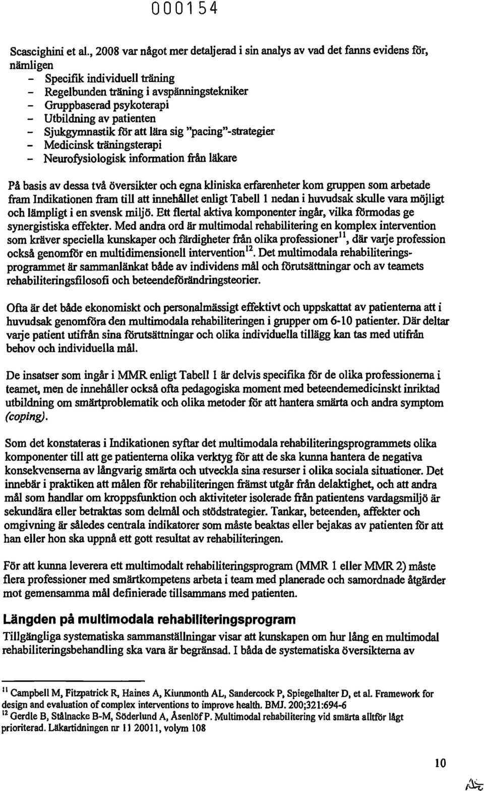 av patienten - Sjukgymnastik rör att lära sig "pacing"-strategier - Medicinsk träningsterapi - Neurofysiologisk information från läkare På basis av dessa två översikter och egna kliniska erfarenheter