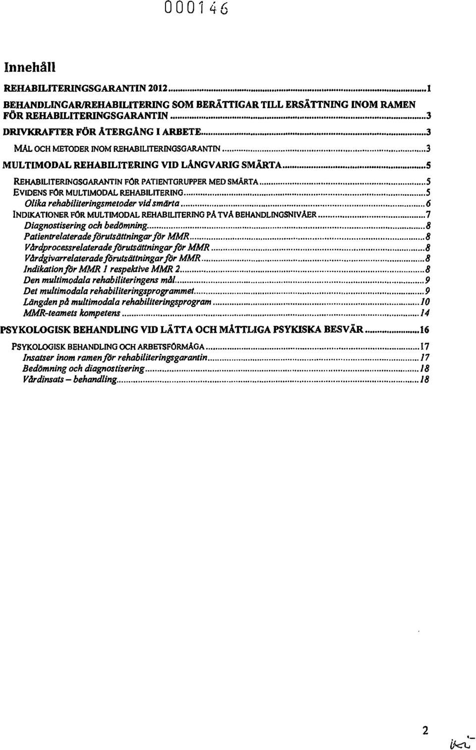 .. 5 REHABILITERJNGSGARANTIN FÖR PATIENTGRUPPER MED SMÅRTA... 5 EVIDENS FÖR MULTIMODAL REHABILITERING... S Olika rehabiliteringsmetoder vid smtirta.