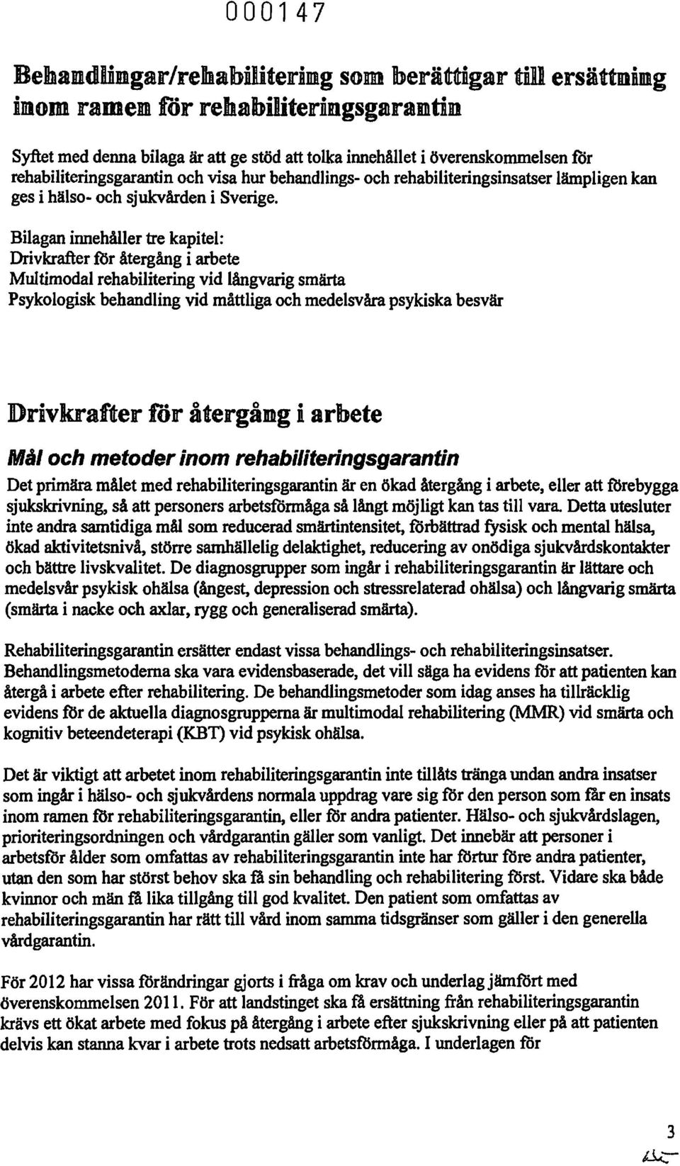 Bilagan innehåller tre kapitel: Drivkrafter mr återgång i arbete Multimodal rehabilitering vid långvarig smärta Psykologisk behandling vid måttliga och medelsvåra psykiska besvär Drivkrafter för