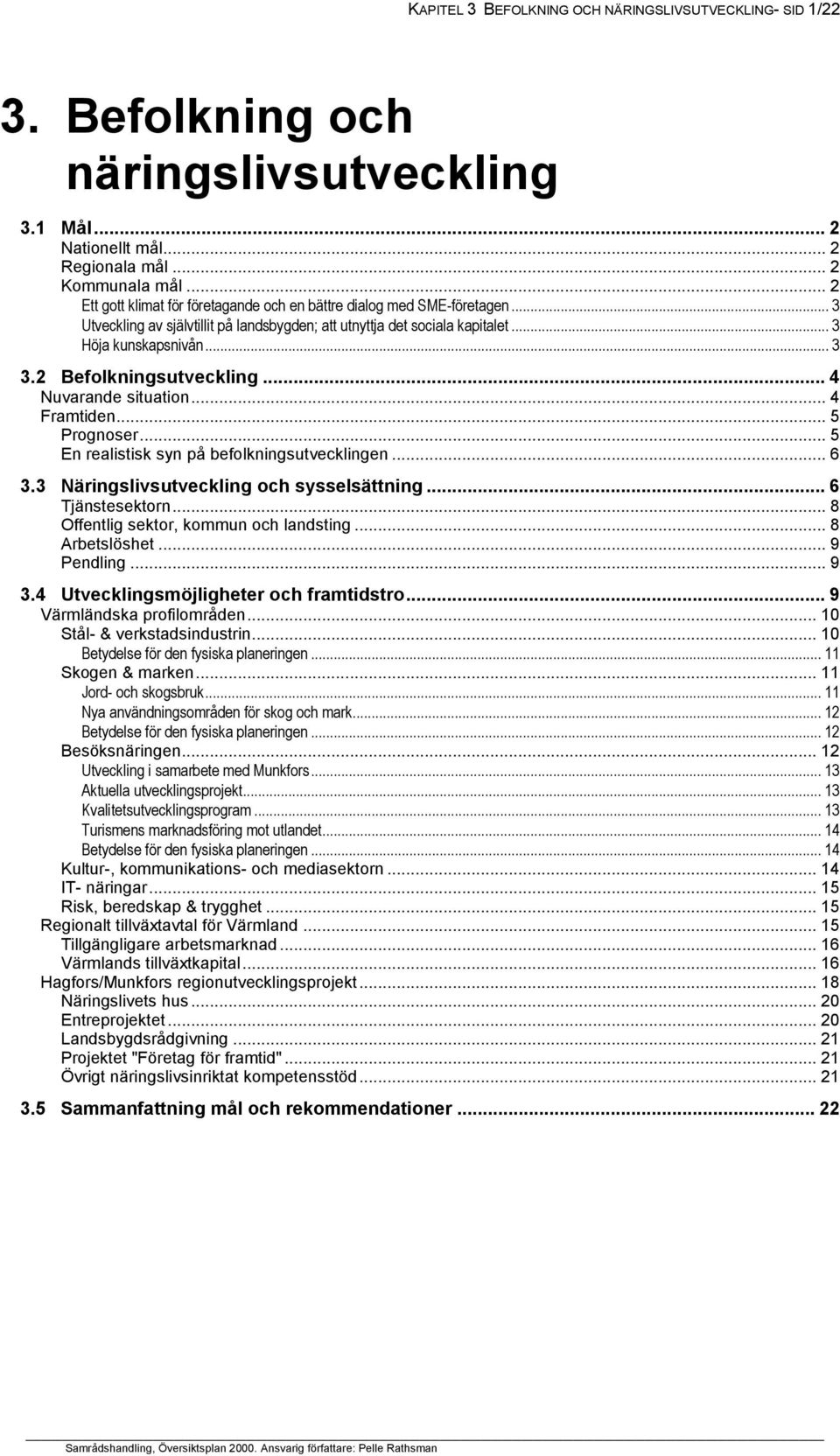 2 Befolkningsutveckling... 4 Nuvarande situation... 4 Framtiden... 5 Prognoser... 5 En realistisk syn på befolkningsutvecklingen... 6 3.3 Näringslivsutveckling och sysselsättning... 6 Tjänstesektorn.