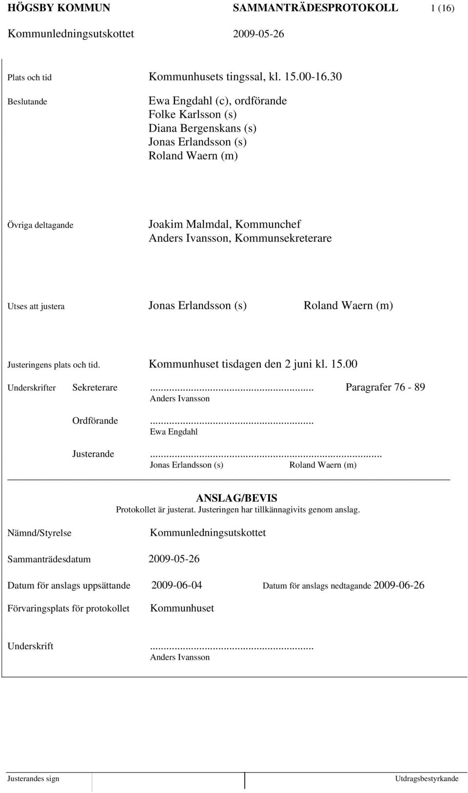 Kommunsekreterare Utses att justera Jonas Erlandsson (s) Roland Waern (m) Justeringens plats och tid. Kommunhuset tisdagen den 2 juni kl. 15.00 Underskrifter Sekreterare.