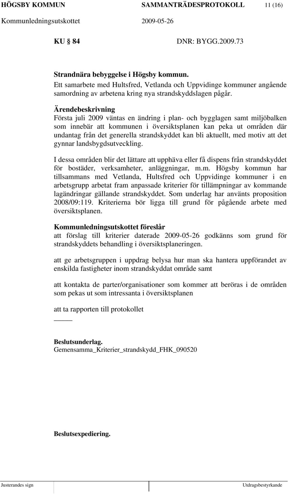 Ärendebeskrivning Första juli 2009 väntas en ändring i plan- och bygglagen samt miljöbalken som innebär att kommunen i översiktsplanen kan peka ut områden där undantag från det generella