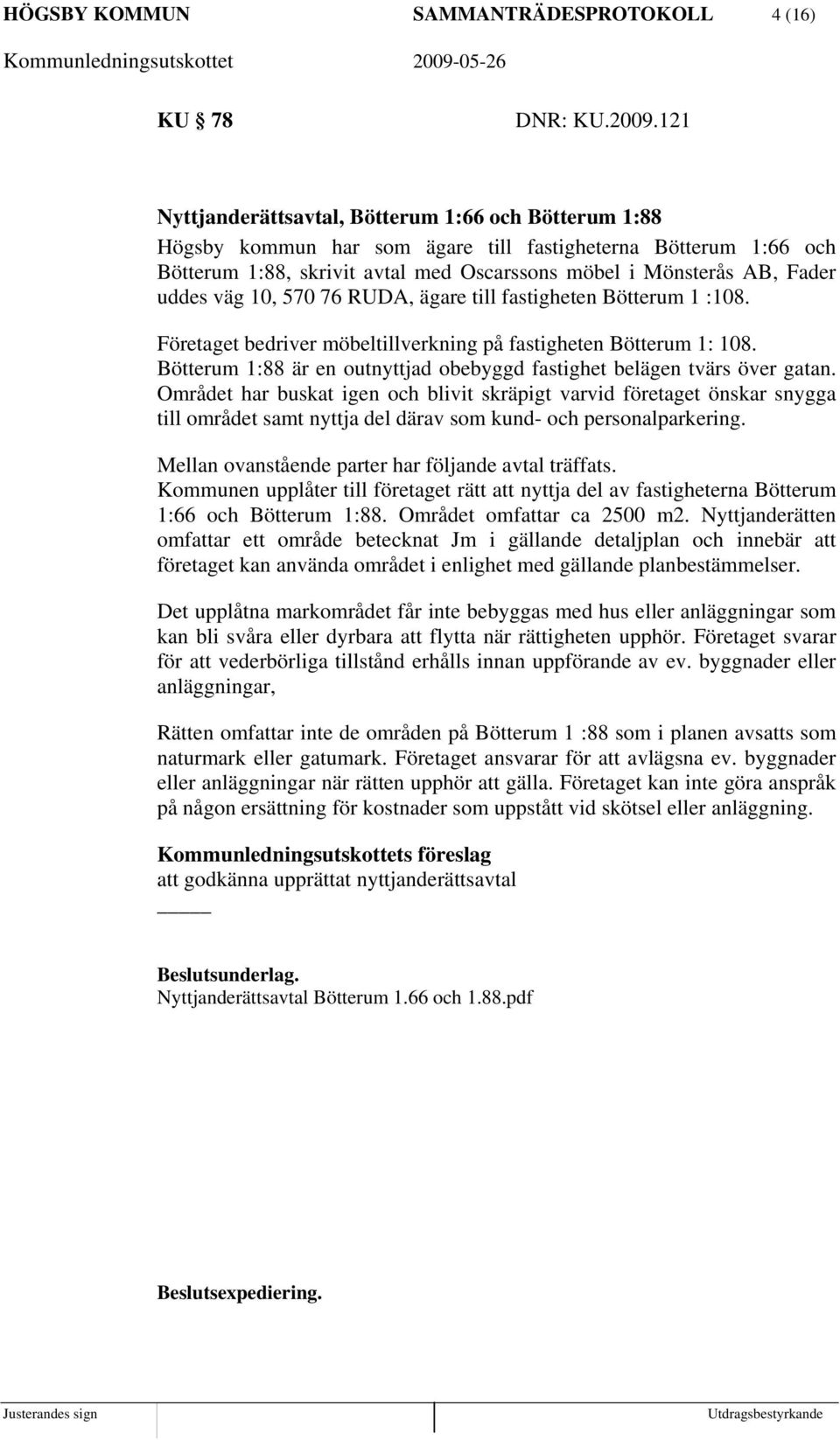 väg 10, 570 76 RUDA, ägare till fastigheten Bötterum 1 :108. Företaget bedriver möbeltillverkning på fastigheten Bötterum 1: 108.