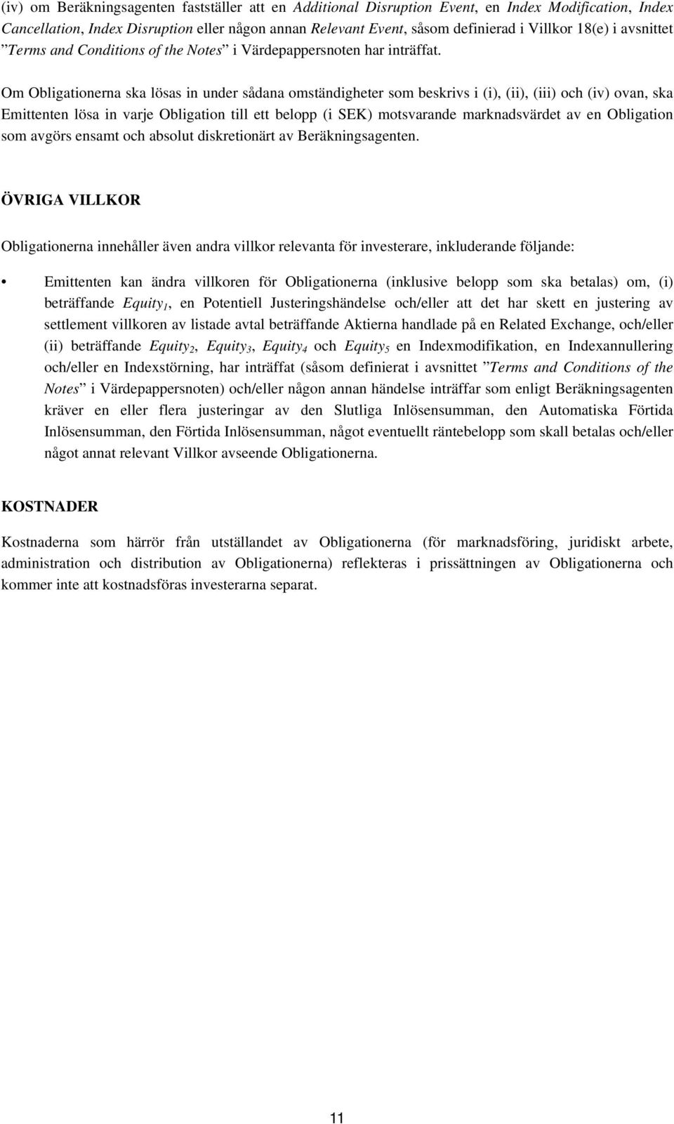 Om Obligationerna ska lösas in under sådana omständigheter som beskrivs i (i), (ii), (iii) och (iv) ovan, ska Emittenten lösa in varje Obligation till ett belopp (i SEK) motsvarande marknadsvärdet av