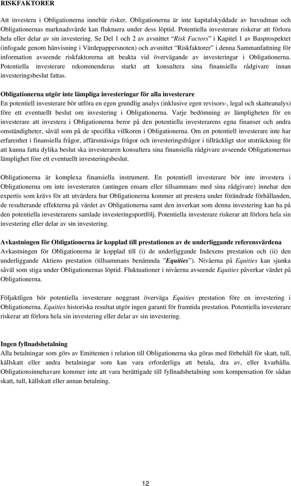 Se Del 1 och 2 av avsnittet Risk Factors i Kapitel 1 av Basprospektet (infogade genom hänvisning i Värdepappersnoten) och avsnittet Riskfaktorer i denna Sammanfattning för information avseende