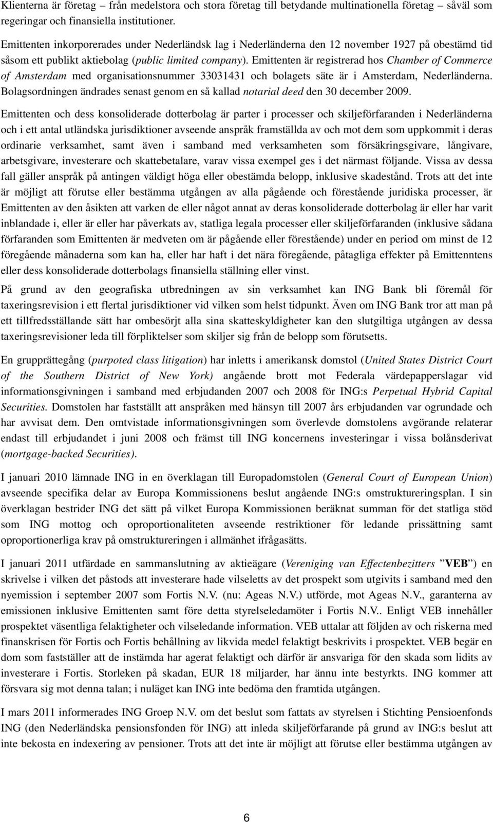 Emittenten är registrerad hos Chamber of Commerce of Amsterdam med organisationsnummer 33031431 och bolagets säte är i Amsterdam, Nederländerna.