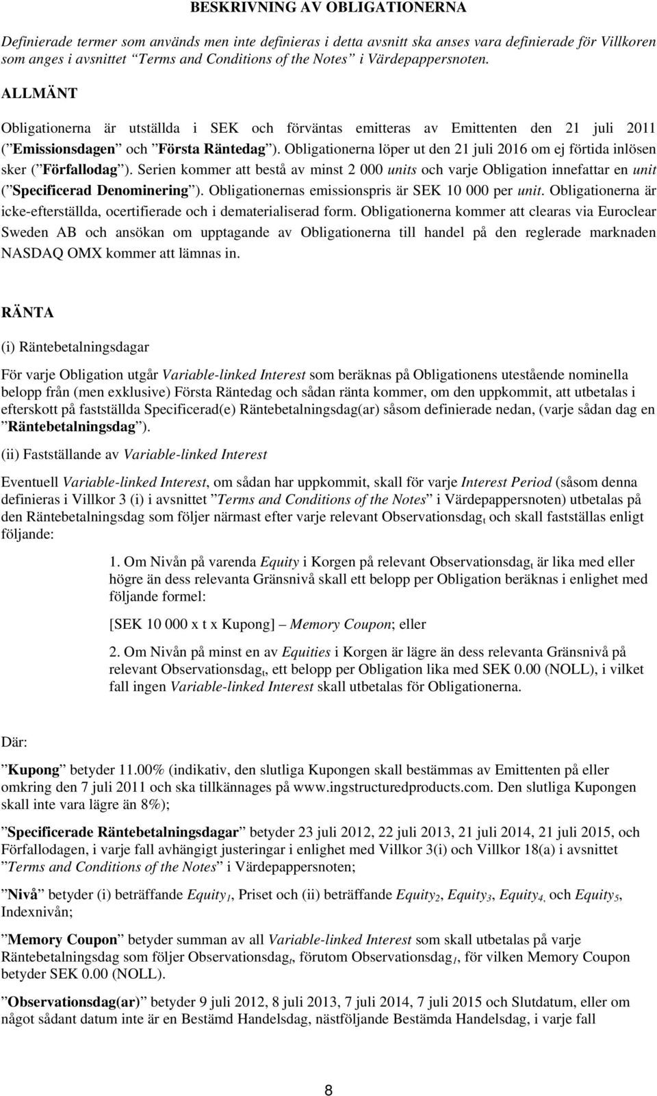 Obligationerna löper ut den 21 juli 2016 om ej förtida inlösen sker ( Förfallodag ). Serien kommer att bestå av minst 2 000 units och varje Obligation innefattar en unit ( Specificerad Denominering ).