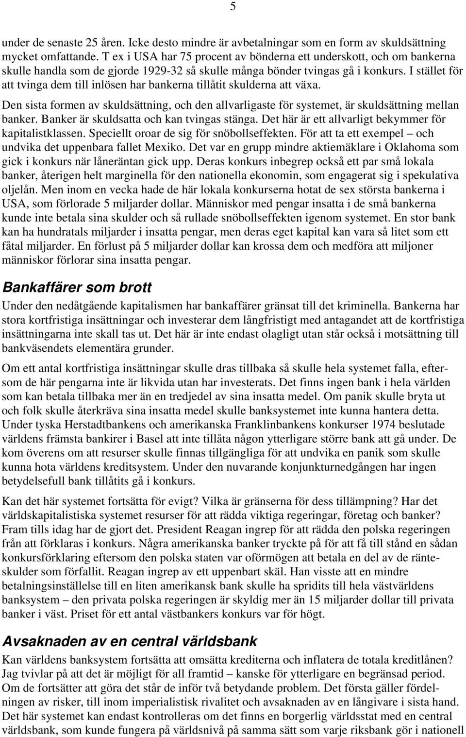 I stället för att tvinga dem till inlösen har bankerna tillåtit skulderna att växa. Den sista formen av skuldsättning, och den allvarligaste för systemet, är skuldsättning mellan banker.