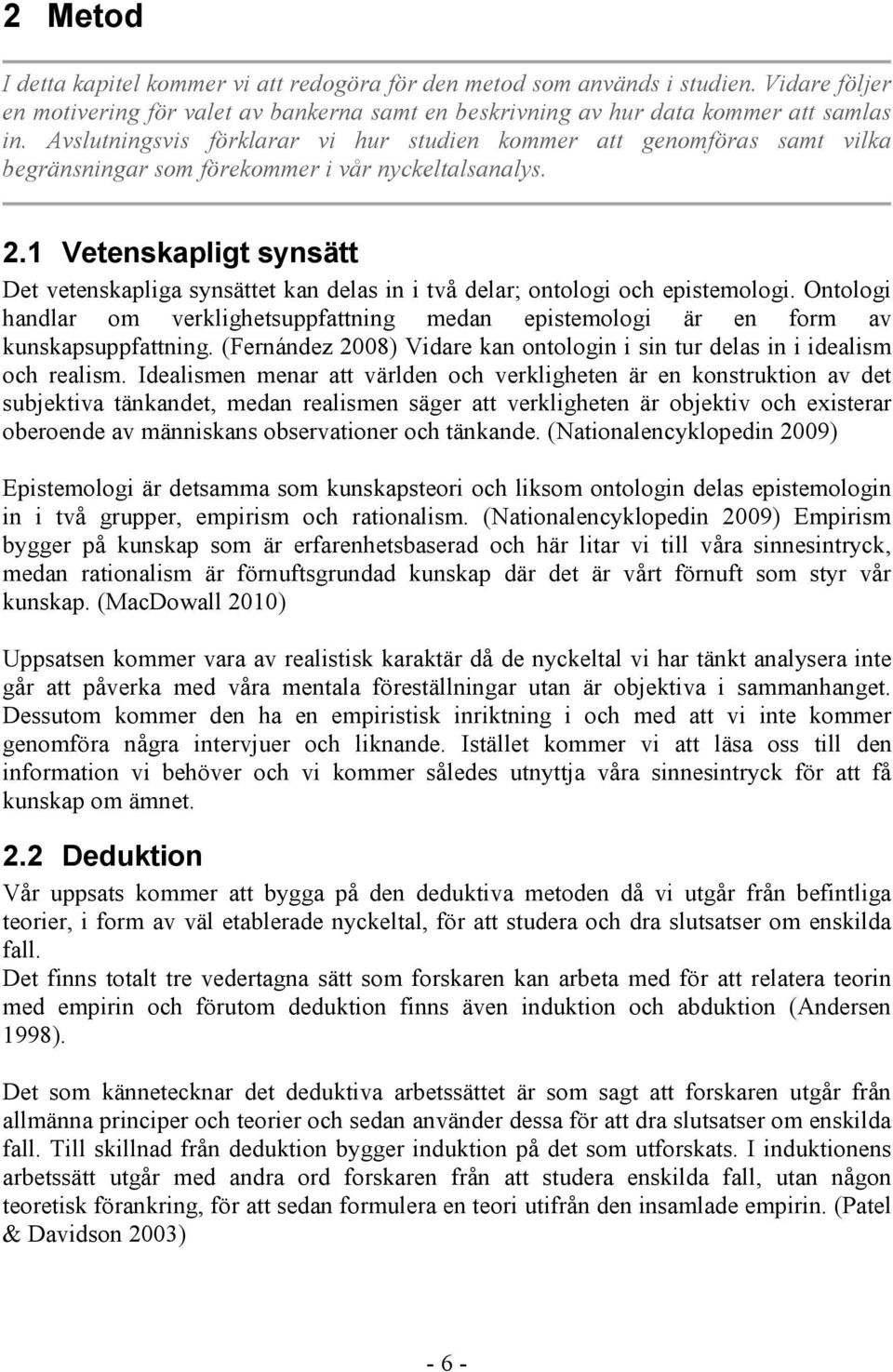 1 Vetenskapligt synsätt Det vetenskapliga synsättet kan delas in i två delar; ontologi och epistemologi.