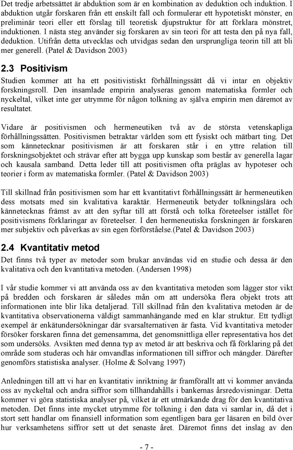 I nästa steg använder sig forskaren av sin teori för att testa den på nya fall, deduktion. Utifrån detta utvecklas och utvidgas sedan den ursprungliga teorin till att bli mer generell.