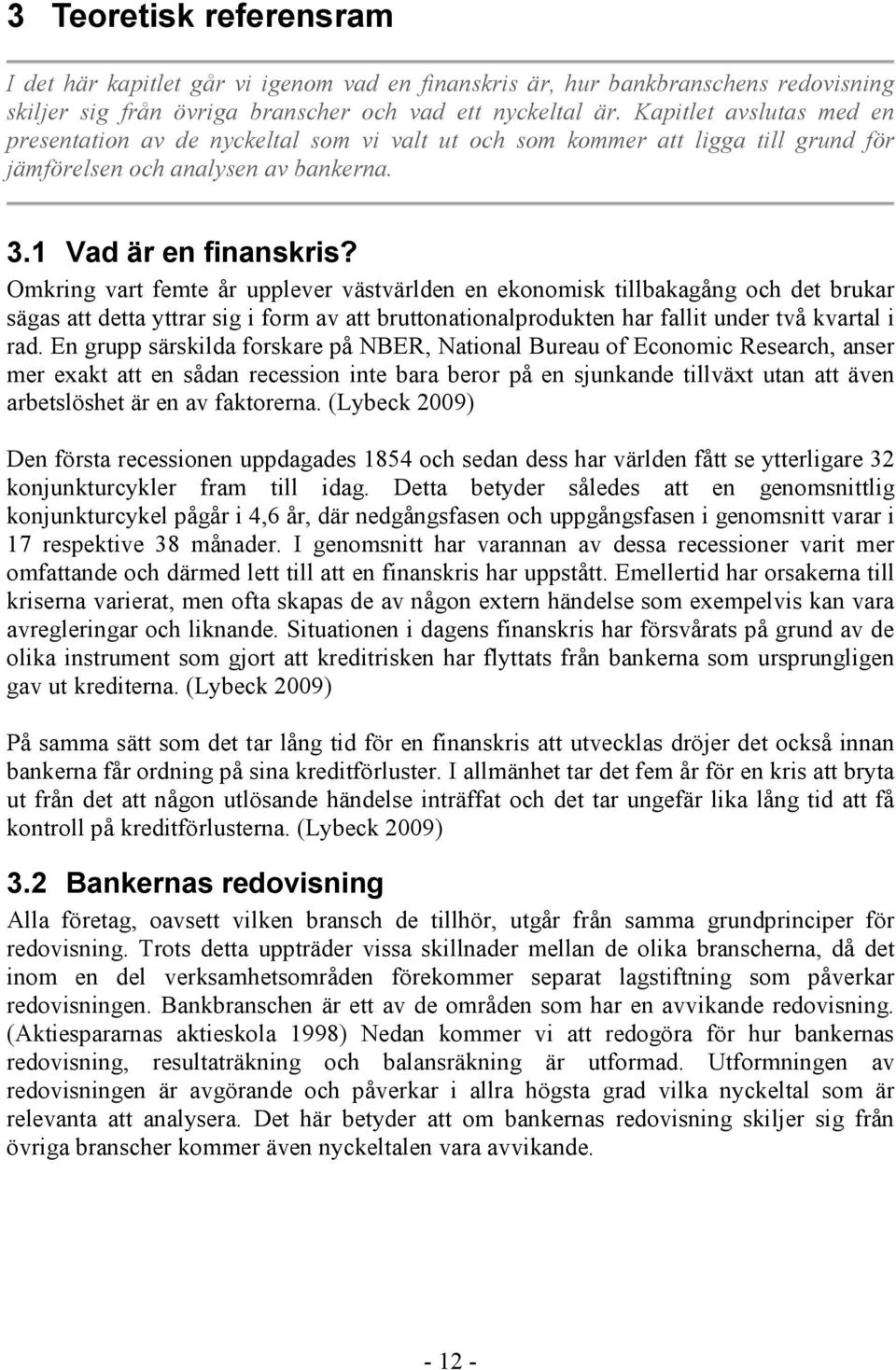 Omkring vart femte år upplever västvärlden en ekonomisk tillbakagång och det brukar sägas att detta yttrar sig i form av att bruttonationalprodukten har fallit under två kvartal i rad.