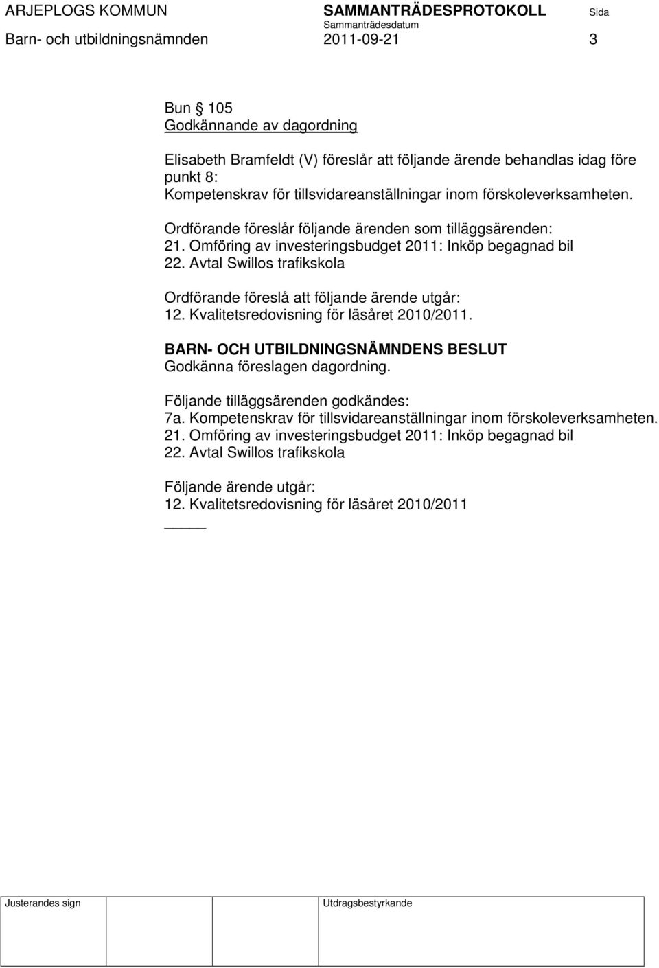 Avtal Swillos trafikskola Ordförande föreslå att följande ärende utgår: 12. Kvalitetsredovisning för läsåret 2010/2011. Godkänna föreslagen dagordning. Följande tilläggsärenden godkändes: 7a.
