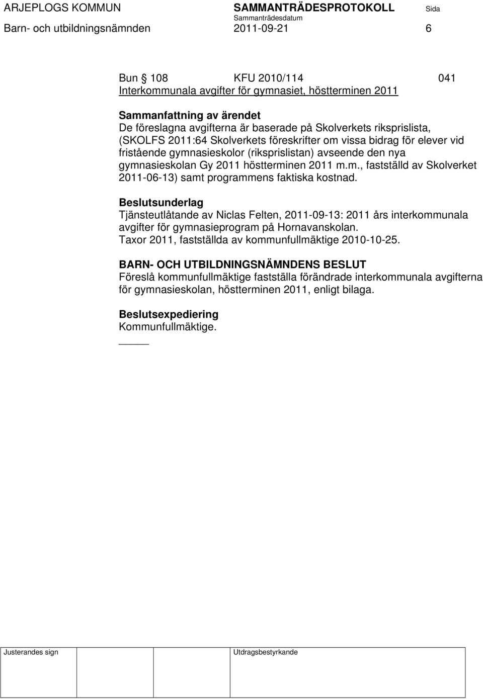 Tjänsteutlåtande av Niclas Felten, 2011-09-13: 2011 års interkommunala avgifter för gymnasieprogram på Hornavanskolan. Taxor 2011, fastställda av kommunfullmäktige 2010-10-25.