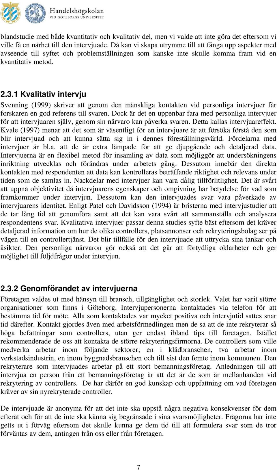 1 Kvalitativ intervju Svenning (1999) skriver att genom den mänskliga kontakten vid personliga intervjuer får forskaren en god referens till svaren.