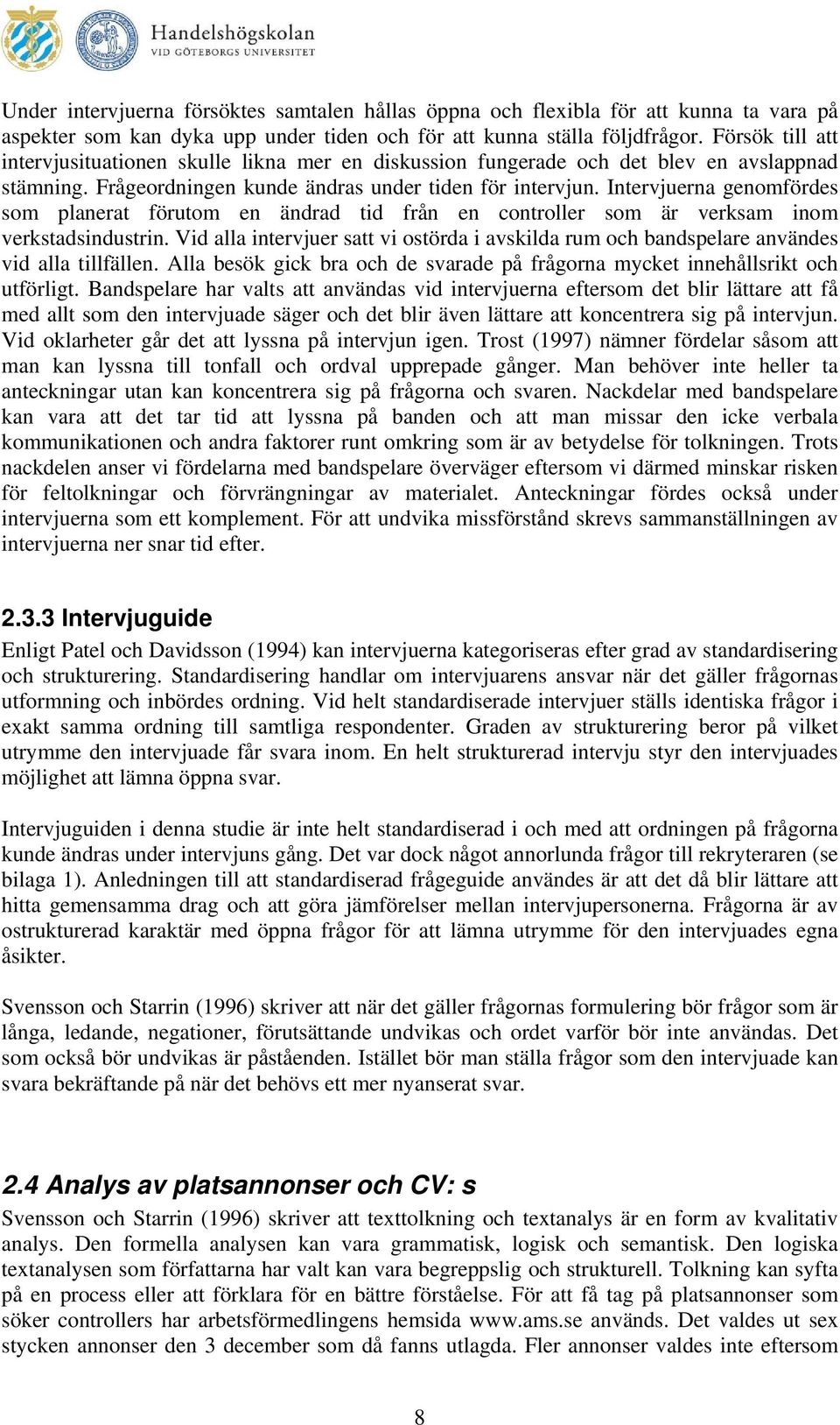 Intervjuerna genomfördes som planerat förutom en ändrad tid från en controller som är verksam inom verkstadsindustrin.