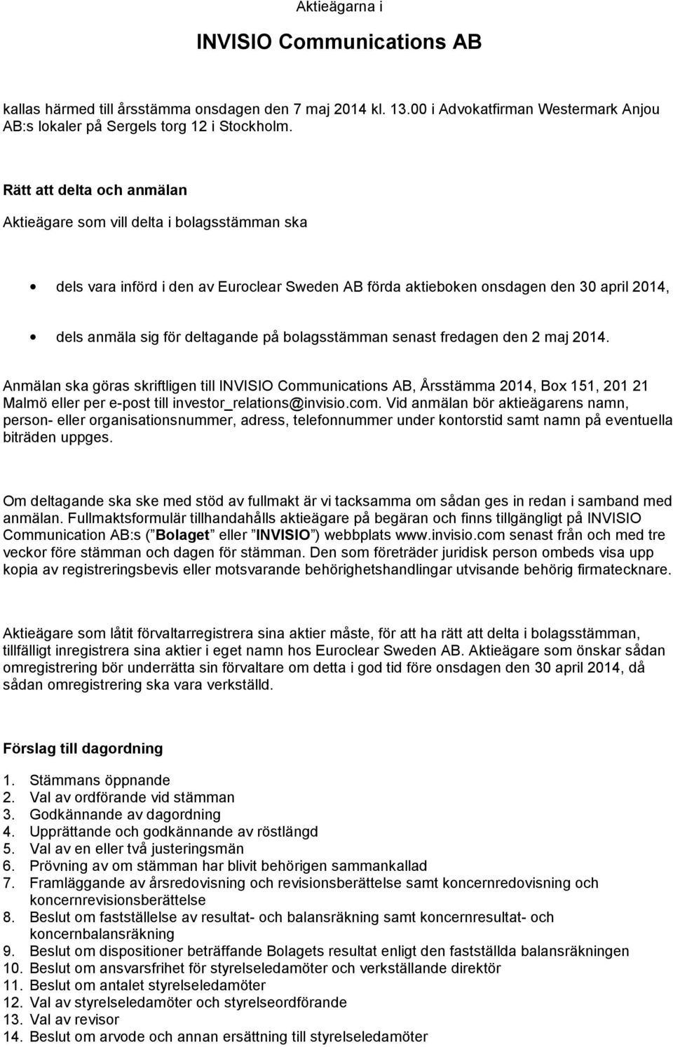 bolagsstämman senast fredagen den 2 maj 2014. Anmälan ska göras skriftligen till INVISIO Communications AB, Årsstämma 2014, Box 151, 201 21 Malmö eller per e-post till investor_relations@invisio.com.