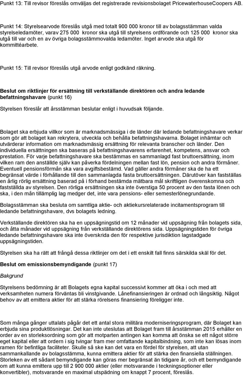 till var och en av övriga bolagsstämmovalda ledamöter. Inget arvode ska utgå för kommittéarbete. Punkt 15: Till revisor föreslås utgå arvode enligt godkänd räkning.