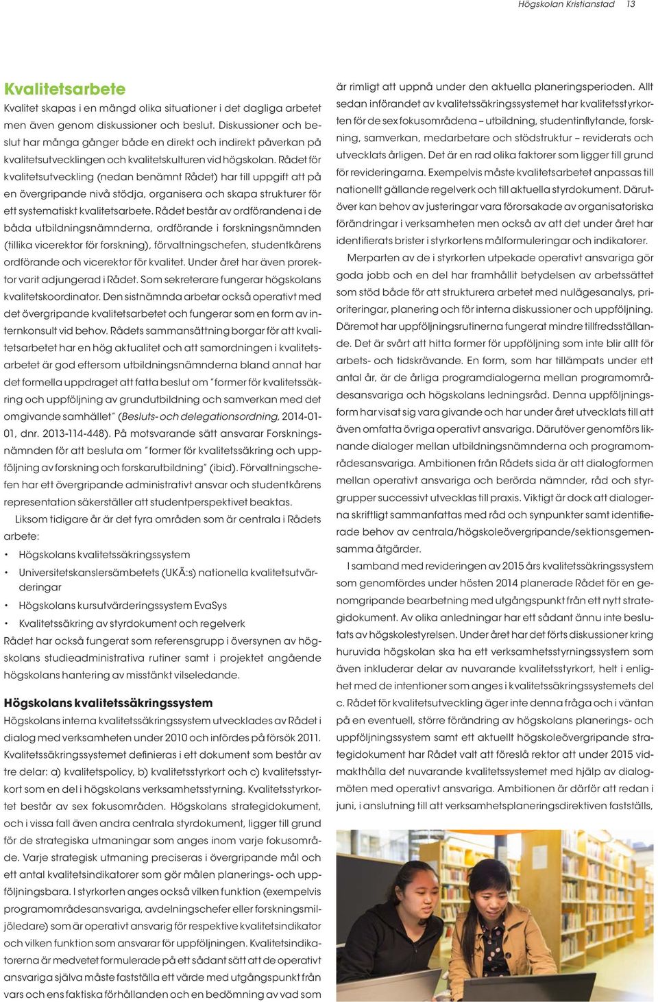 Rådet för kvalitetsutveckling (nedan benämnt Rådet) har till uppgift att på en övergripande nivå stödja, organisera och skapa strukturer för ett systematiskt kvalitetsarbete.