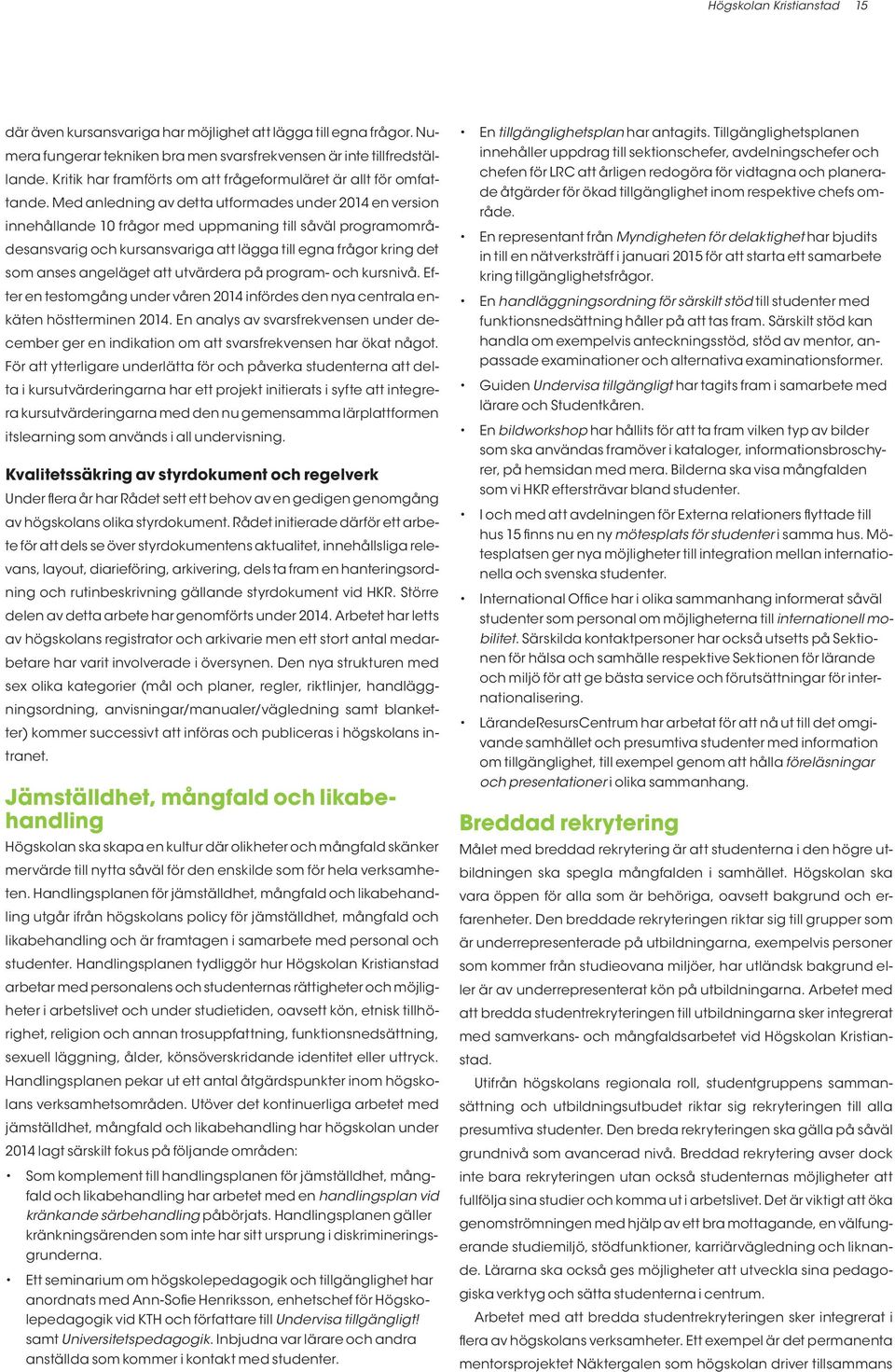 Med anledning av detta utformades under 2014 en version innehållande 10 frågor med uppmaning till såväl programområdesansvarig och kursansvariga att lägga till egna frågor kring det som anses