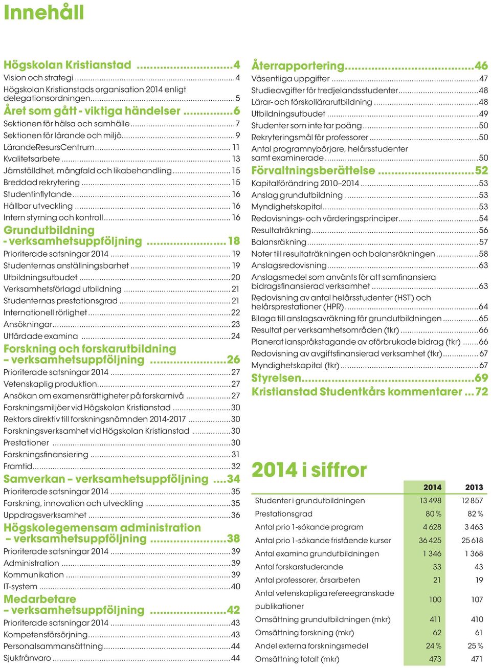 .. 15 Studentinflytande... 16 Hållbar utveckling... 16 Intern styrning och kontroll... 16 Grundutbildning - verksamhetsuppföljning...18 Prioriterade satsningar 2014.