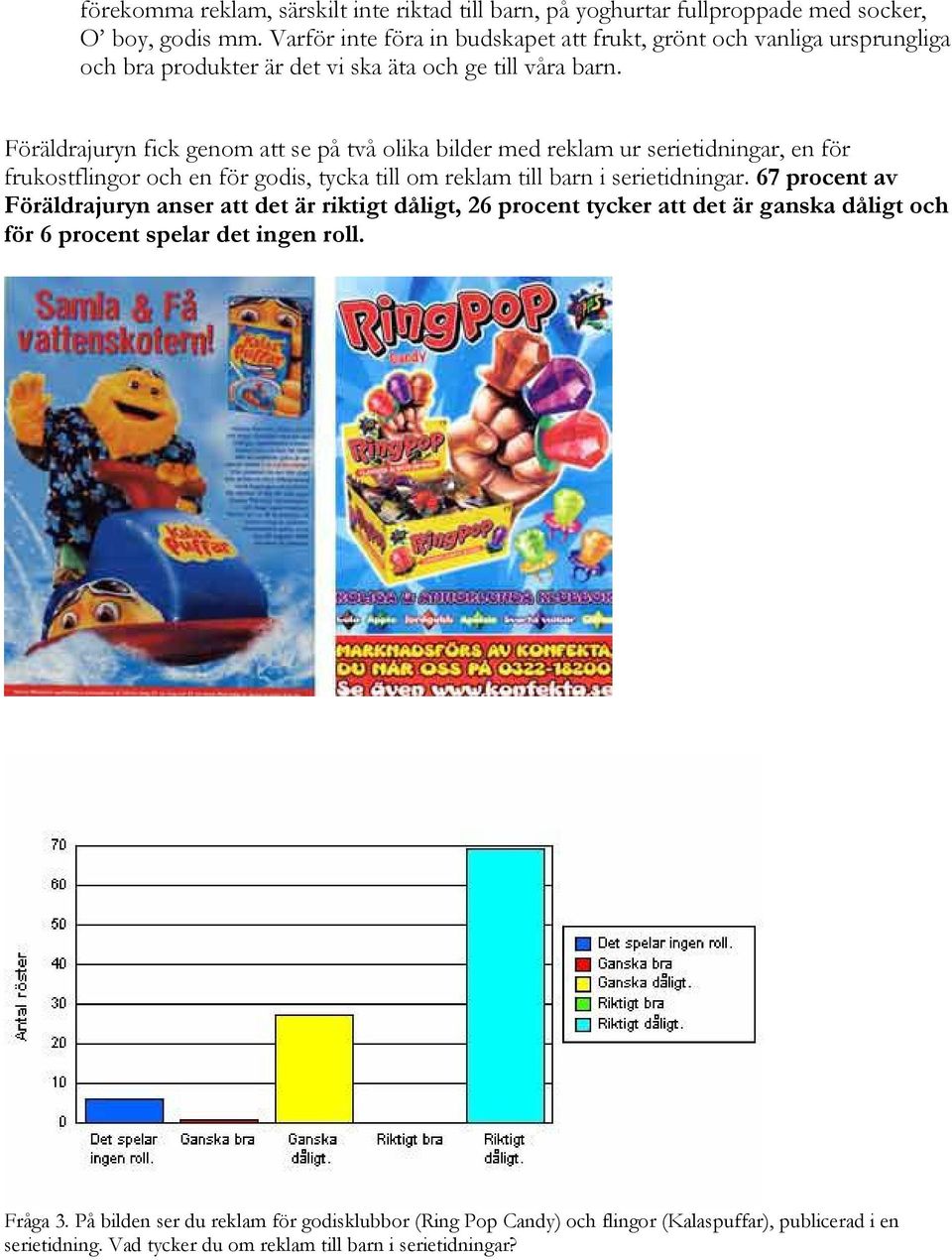 Föräldrajuryn fick genom att se på två olika bilder med reklam ur serietidningar, en för frukostflingor och en för godis, tycka till om reklam till barn i serietidningar.