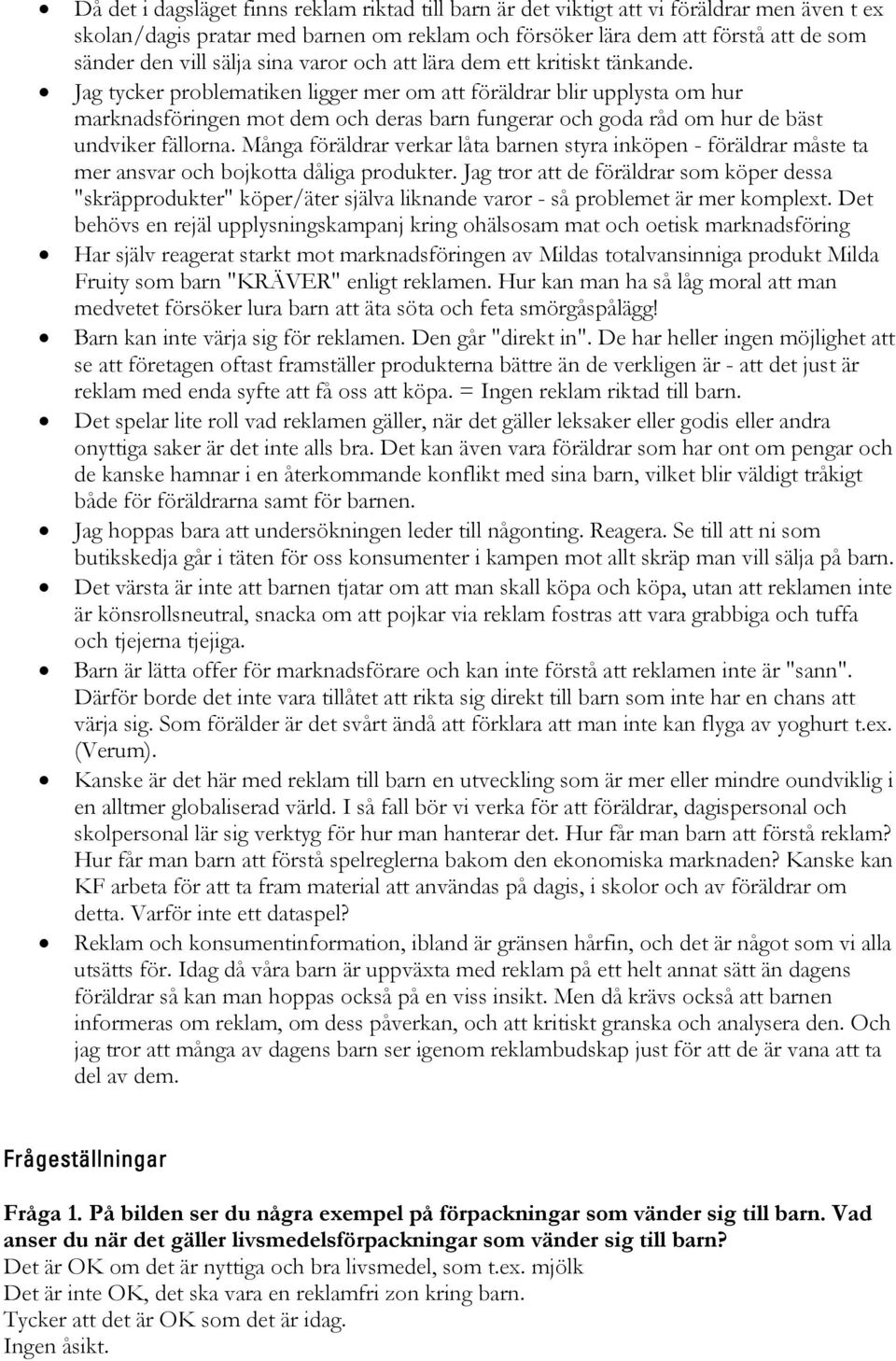 Jag tycker problematiken ligger mer om att föräldrar blir upplysta om hur marknadsföringen mot dem och deras barn fungerar och goda råd om hur de bäst undviker fällorna.