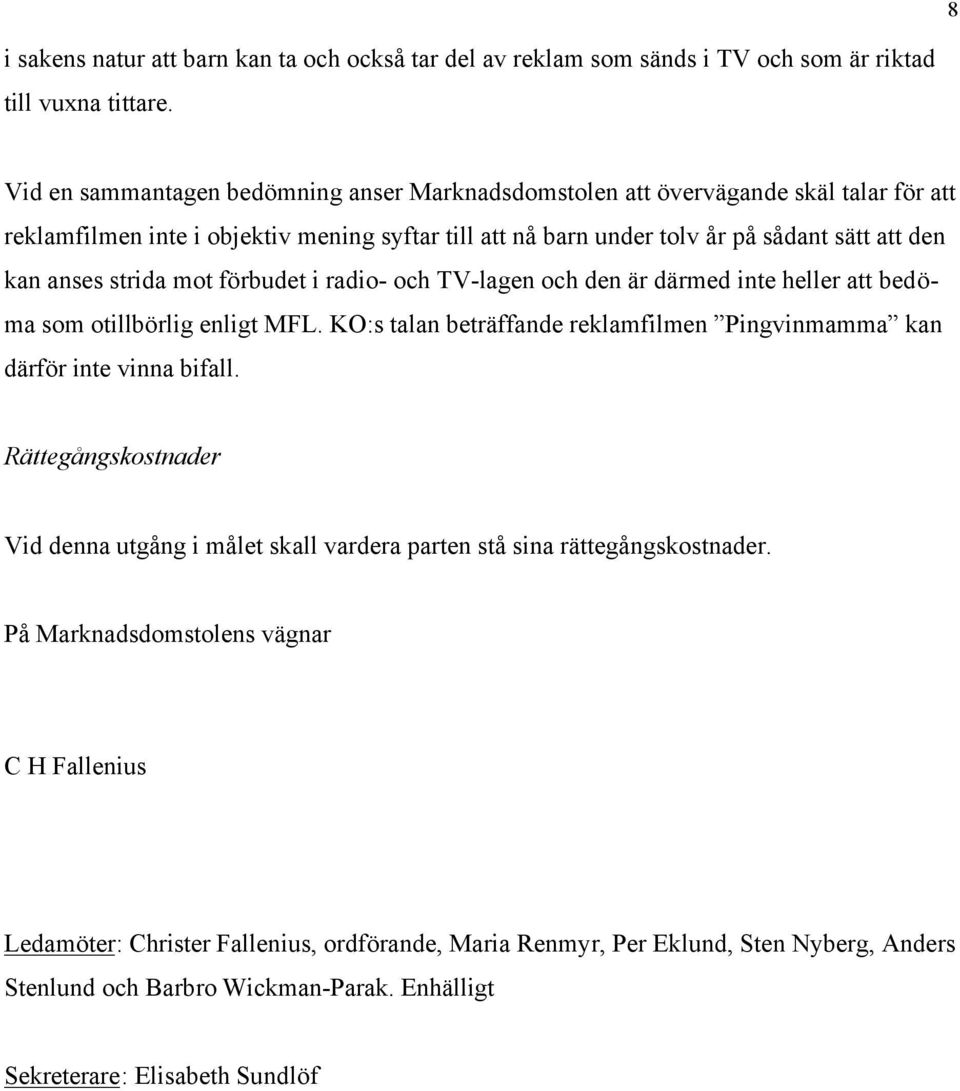 strida mot förbudet i radio- och TV-lagen och den är därmed inte heller att bedöma som otillbörlig enligt MFL. KO:s talan beträffande reklamfilmen Pingvinmamma kan därför inte vinna bifall.