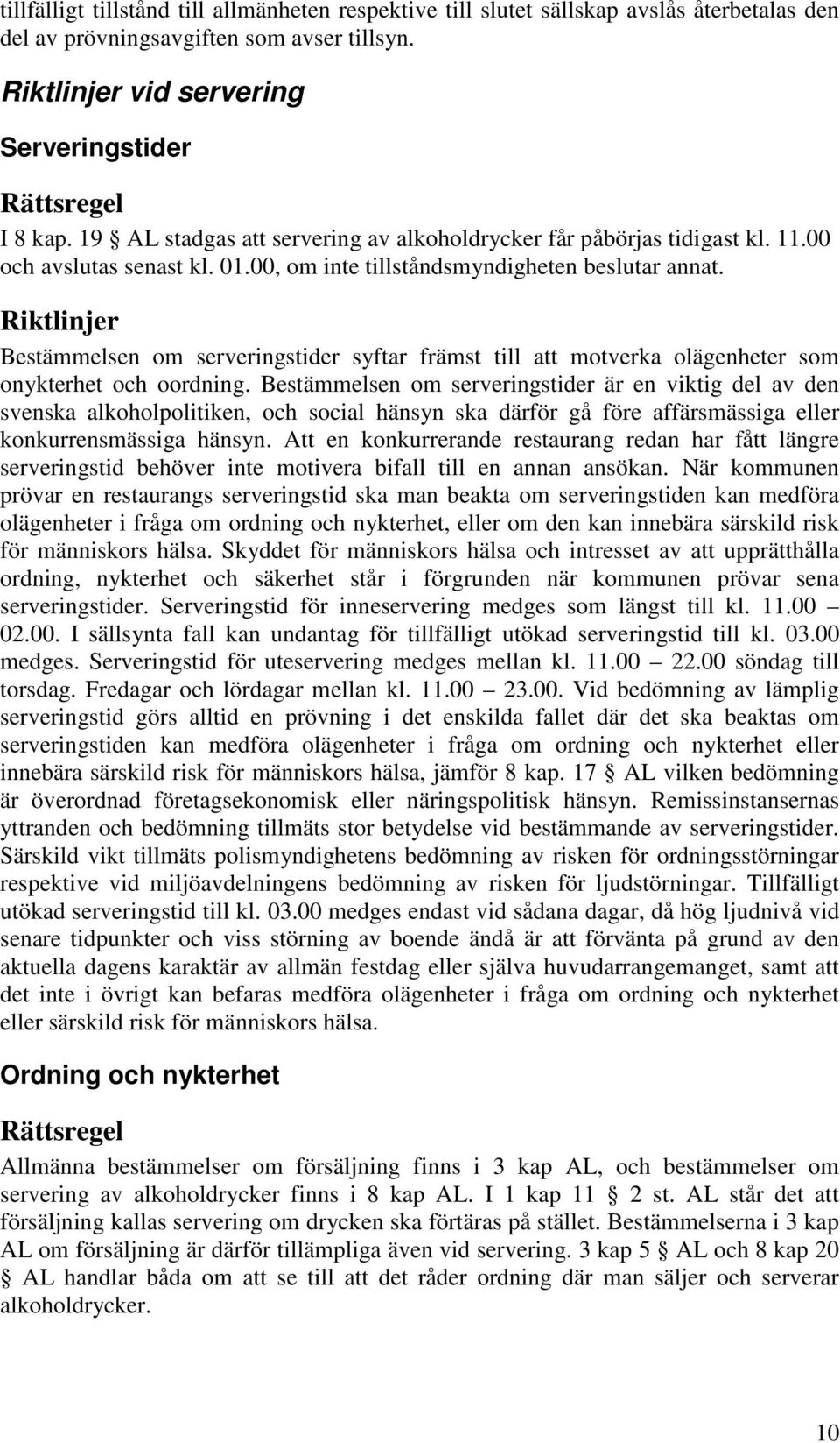 Bestämmelsen om serveringstider syftar främst till att motverka olägenheter som onykterhet och oordning.