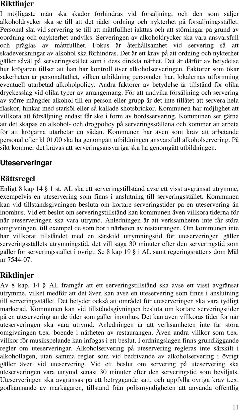 Serveringen av alkoholdrycker ska vara ansvarsfull och präglas av måttfullhet. Fokus är återhållsamhet vid servering så att skadeverkningar av alkohol ska förhindras.