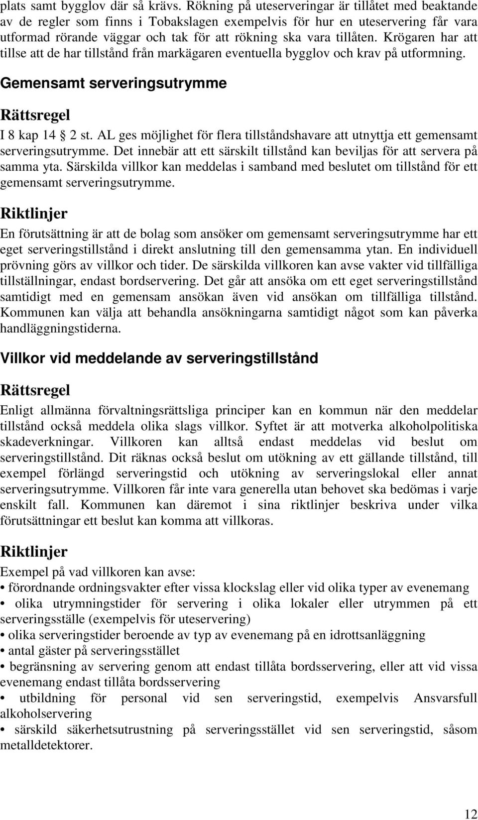 Krögaren har att tillse att de har tillstånd från markägaren eventuella bygglov och krav på utformning. Gemensamt serveringsutrymme I 8 kap 14 2 st.