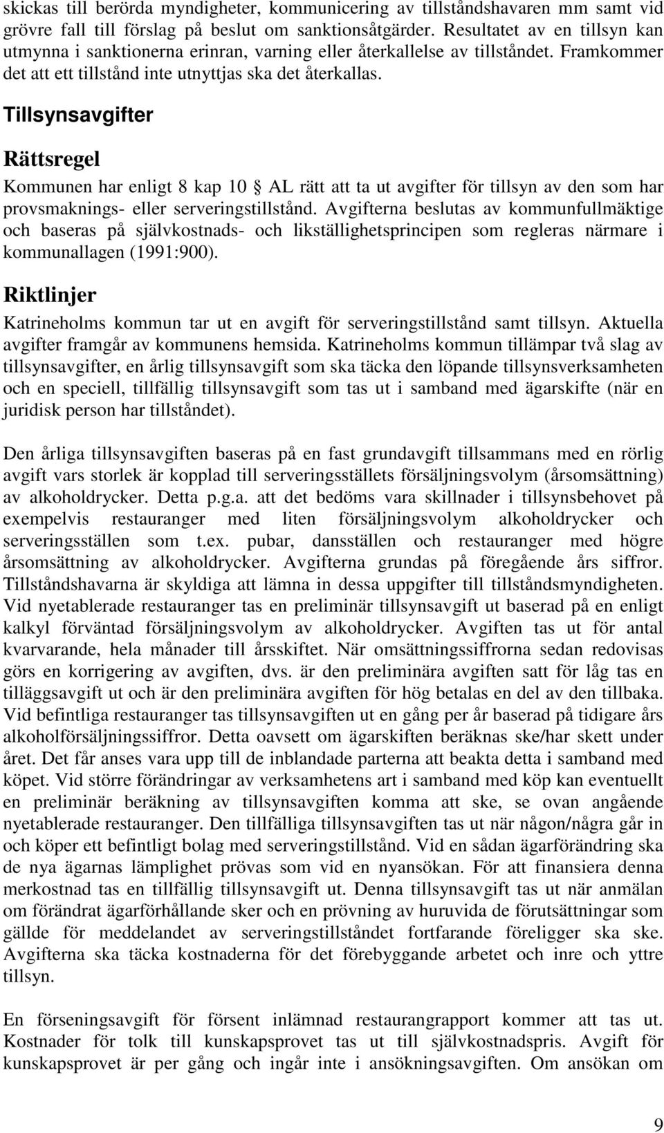 Tillsynsavgifter Kommunen har enligt 8 kap 10 AL rätt att ta ut avgifter för tillsyn av den som har provsmaknings- eller serveringstillstånd.