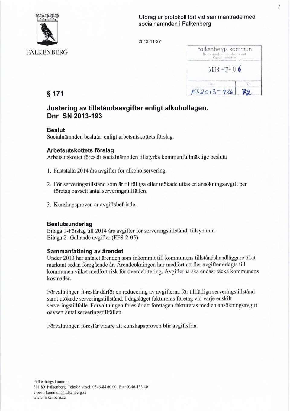 14 års avgifter för alkoholservering. 2. För serveringstillstånd som är tillfälliga eller utökade uttas en ansökningsavgift per 3. Kunskapsproven är avgiftsbefriade.